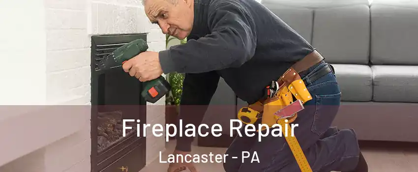 Fireplace Repair Lancaster - PA